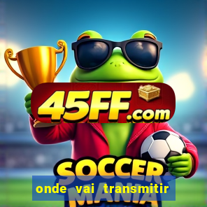 onde vai transmitir o jogo do brasil hoje